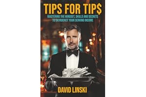 Tips for Tip$: Mastering the Mindset, Skills, and Secrets to Skyrocket your Serving Income. The Complete Server’s Guide to Hospitality and the money-making Power of Exceptional Service in Restaurants