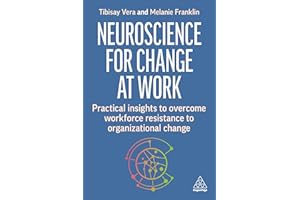 Neuroscience for Change at Work: Practical Insights to Overcome Workforce Resistance to Organizational Change