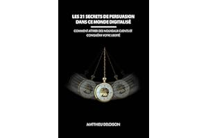 Les 21 Secrets de Persuasion dans ce monde digitalisé: Comment attirer des nouveaux clients et conquérir votre liberté (Colle