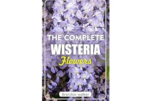 The Ultimate Wisteria flowers: The Ultimate Beginner’s Guide to Growing, Caring for, and Harvesting Stunning wisteria at Home