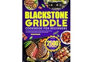 Blackstone Griddle Cookbook For Beginners: The Essential Blackstone Recipe Book for Griddle with Pro-Level Tricks and Flavor Secrets for Perfect Backyard BBQs, Camping Trips, and Family Feasts