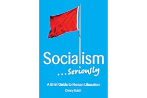 Socialism . . . Seriously: A Brief Guide to Human Liberation