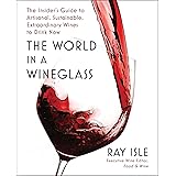 The World in a Wineglass: The Insider's Guide to Artisanal, Sustainable, Extraordinary Wines to Drink Now