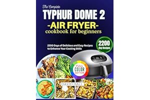 THE COMPLETE TYPHUR DOME 2 AIR FRYER COOKBOOK FOR BEGINNERS: 2200 Days of Delicious and Easy Recipes to Enhance Your Cooking Skills