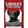 Lincoln's Final Hours: Conspiracy, Terror, and the Assassination of America's Greatest President