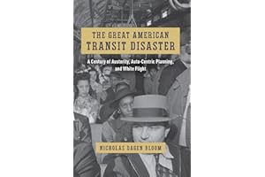 The Great American Transit Disaster: A Century of Austerity, Auto-Centric Planning, and White Flight (Historical Studies of Urban America)