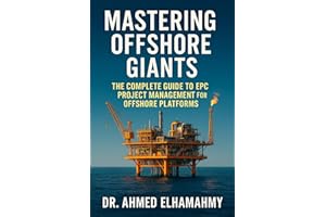 Mastering Offshore Giants: The Complete Guide to EPC Project Management for Offshore Platforms: A Comprehensive Guide to Engi