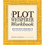 Plot Whisperer Workbook: Step-by-Step Exercises to Help You Create Compelling Stories