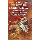 White Women Captives in North Africa: Narratives of Enslavement, 1735-1830