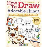 How to Draw Adorable Things: Fun and Easy Cute Stuff Drawing Book for Adults Teens Kids, Instructions for Beginners Learn to 