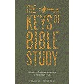 The Keys of Bible Study: Unlocking Scripture in an Age of Forgotten Truth