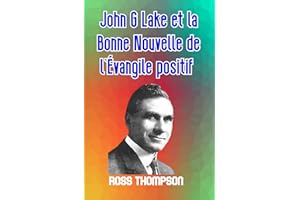 John G Lake et la Bon Nouvelle de l'Evangile positif (French Edition)