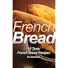 French Bread: 15 Tasty French Bread Recipes (Baking, Toast, Cooking, Buns)
