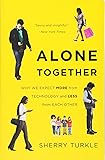 Alone Together: Why We Expect More from Technology and Less from Each Other
