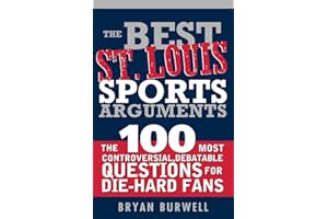 The Best St. Louis Sports Arguments: The 100 Most Controversial, Debatable Questions for Die-Hard Fans (Best Sports Arguments)