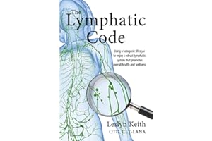 The Lymphatic Code: Using a Ketogenic Lifestyle to Enjoy a Robust Lymphatic System That Promotes Overall Health and Wellness