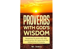 Proverbs with God's Wisdom: Navigating life wisely with 400+ quotes across 30+ topics from the Biblical book of Proverbs