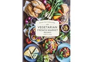 Elevate Your Cooking Skills with Vegetarian French Market Recipes - Tessa FL Cagle