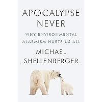 Apocalypse Never: Why Environmental Alarmism Hurts Us All