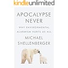 Apocalypse Never: Why Environmental Alarmism Hurts Us All