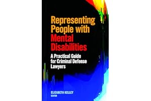 Representing People with Mental Disabilities: A Practical Guide for Criminal Defense Lawyers: A Practical Guide for Criminal 