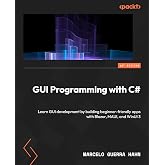 GUI Programming with C#: Learn GUI development by building beginner-friendly apps with Blazor, MAUI, and WinUI 3
