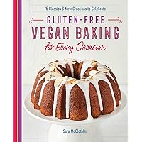Gluten-Free Vegan Baking for Every Occasion: 75 Classics and New Creations to Celebrate