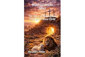 From Garden to Glory: The Story of Redemption Fulfilled in Jesus Christ