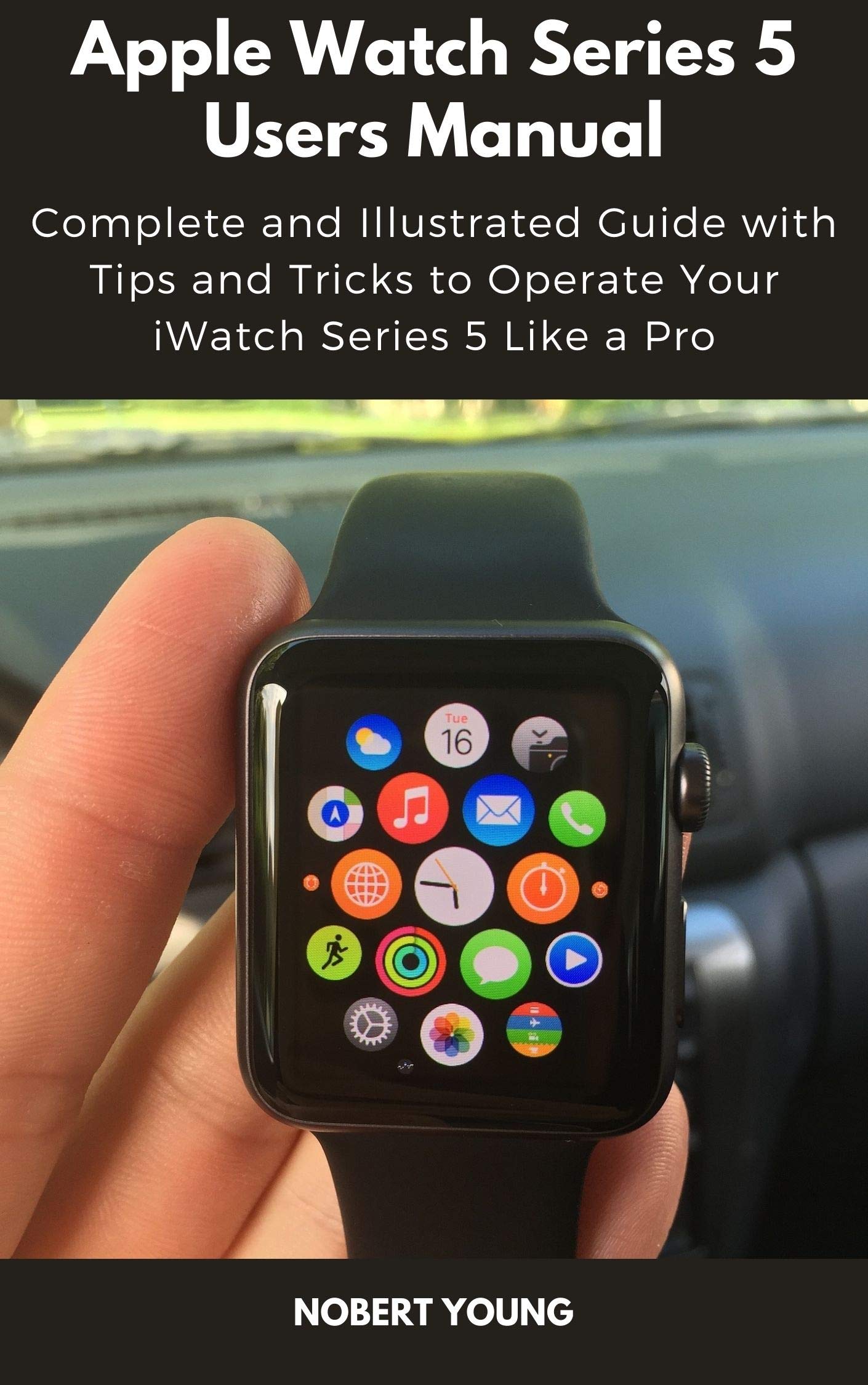 Apple Watch Series Users Manual: Complete and Illustrated Guide
