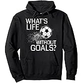 What's Life Without Goals? - Funny Soccer Gift Pullover Hoodie