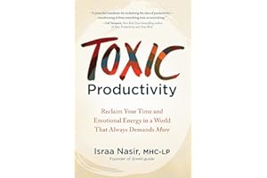 Toxic Productivity : Reclaim Your Time and Emotional Energy in a World That Always Demands More