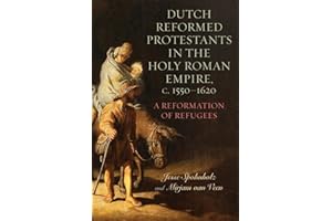 Dutch Reformed Protestants in the Holy Roman Empire, c.1550–1620: A Reformation of Refugees