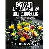 Easy Anti-Inflammatory Diet Cookbook: Quick-Start Meal Plans for Beginners, Simple, Delicious Recipes, Tips on how Flavorful Foods can Boost Immunity, Reduce Pain, Support Restful Sleep