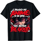 I Paused My Anime to Be Here This Better Be Good Boy Manga T-Shirt