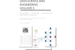 Data Science and Engineering – Volume 3 Advanced Learning, Deployment and Deep Learning: with exercises in Orange, Python and