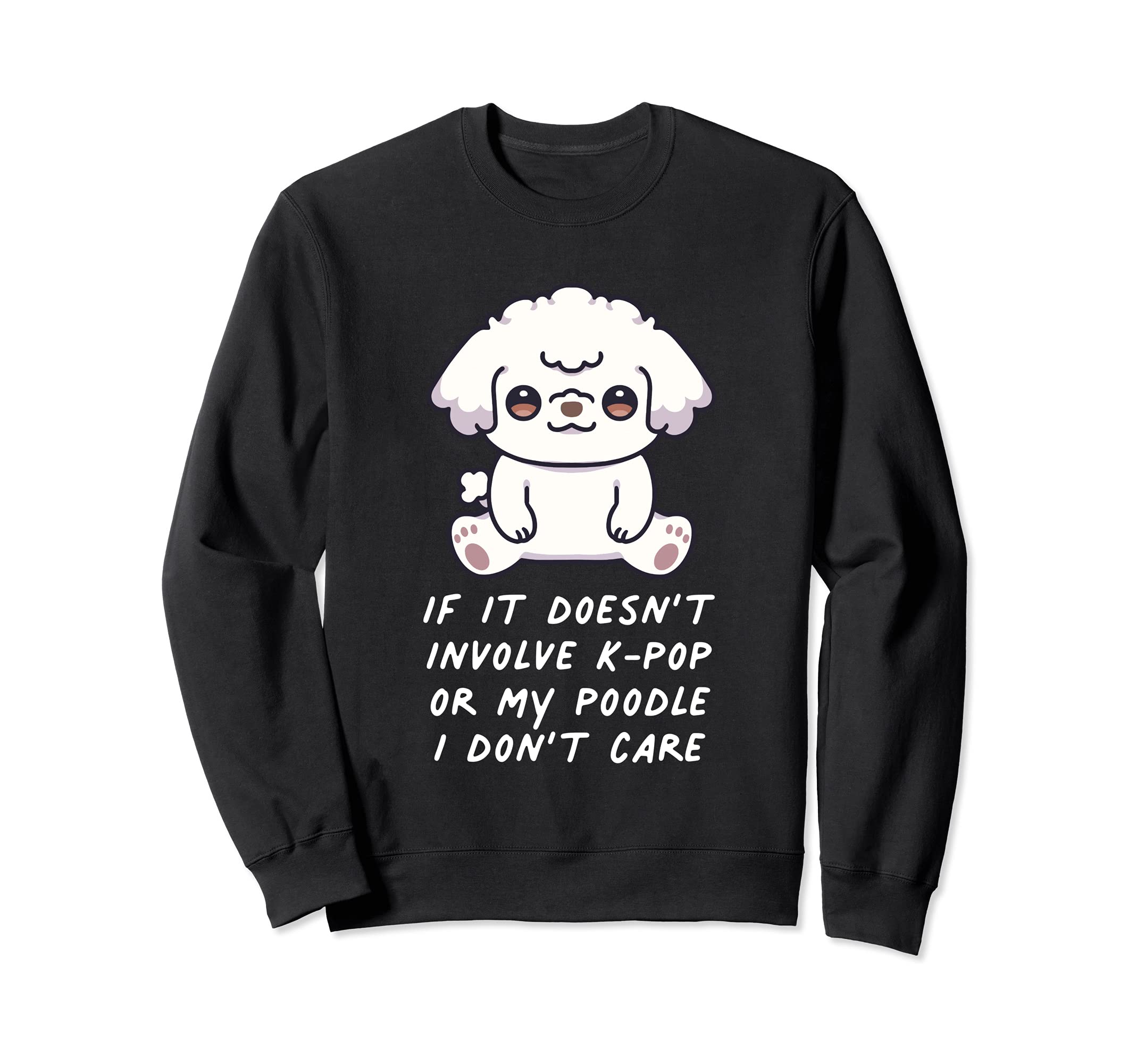 If It Doesn't Involve K-Pop Or My Poodle Dog I Don't Care Sweatshirt