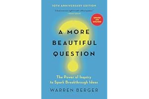 A More Beautiful Question: The Power of Inquiry to Spark Breakthrough Ideas