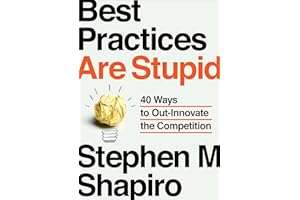 Best Practices Are Stupid: 40 Ways to Out-Innovate the Competition