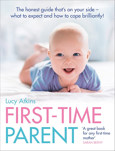 Download First-Time Parent: The honest guide to coping brilliantly and staying sane in your baby’s first year PDF