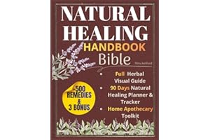 Natural Healing Handbook Bible: 500+ Powerful Natural Remedies to Relieve Pain, Improve Sleep, Boost Immunity & Restore Balance Using Healing Herbs & Everyday Ingredients