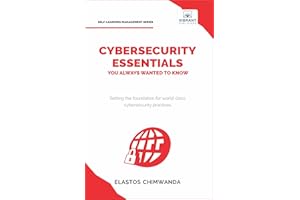Cybersecurity Essentials You Always Wanted to Know: Master Cybersecurity, Risk Management, Encryption, Cloud Security & Best 