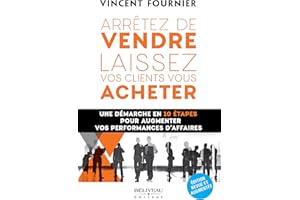 Arrêtez de vendre, laissez vos clients vous acheter: Une démarche en 10 étapes pour augmenter vos performances d’affaires (Fr