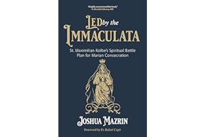 Led by the Immaculata: St. Maximilian Kolbe’s Spiritual Battle Plan for Marian Consecration