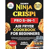 The New Ninja CRISPi Pro 6-in-1 Air Fryer Cookbook for Beginners: 365 Days of Crispy, Healthy, Quick and Delicious Recipes to Air Fry, Max Crisp, Bake ... with 30-Day Meal Plan, Bonus (Color Edition)