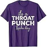 It's A Throat Punch Kinda Day Funny Throat Punch Women Men T-Shirt