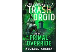 Confessions of a Trash Droid: Primal Override: Book 4 (Confessions of a Trash Droid – a sci fi adventure thriller for adults who love robot fiction)