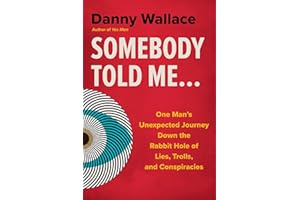 Somebody Told Me...: One Man's Unexpected Journey Down the Rabbit Hole of Lies, Trolls, and Conspiracies