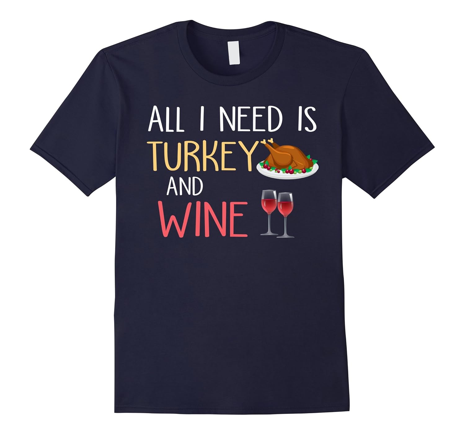 All I Need is Turkey And Wine Funny Thanksgiving T Shirt-ANZ