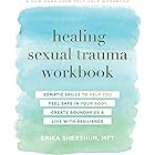 Healing Sexual Trauma Workbook: Somatic Skills to Help You Feel Safe in Your Body, Create Boundaries, and Live with Resilienc