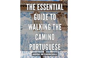 The Essential Guide to Walking the Camino Portuguese: The Ultimate Resource to Embark on an Unforgettable Journey: Walking th